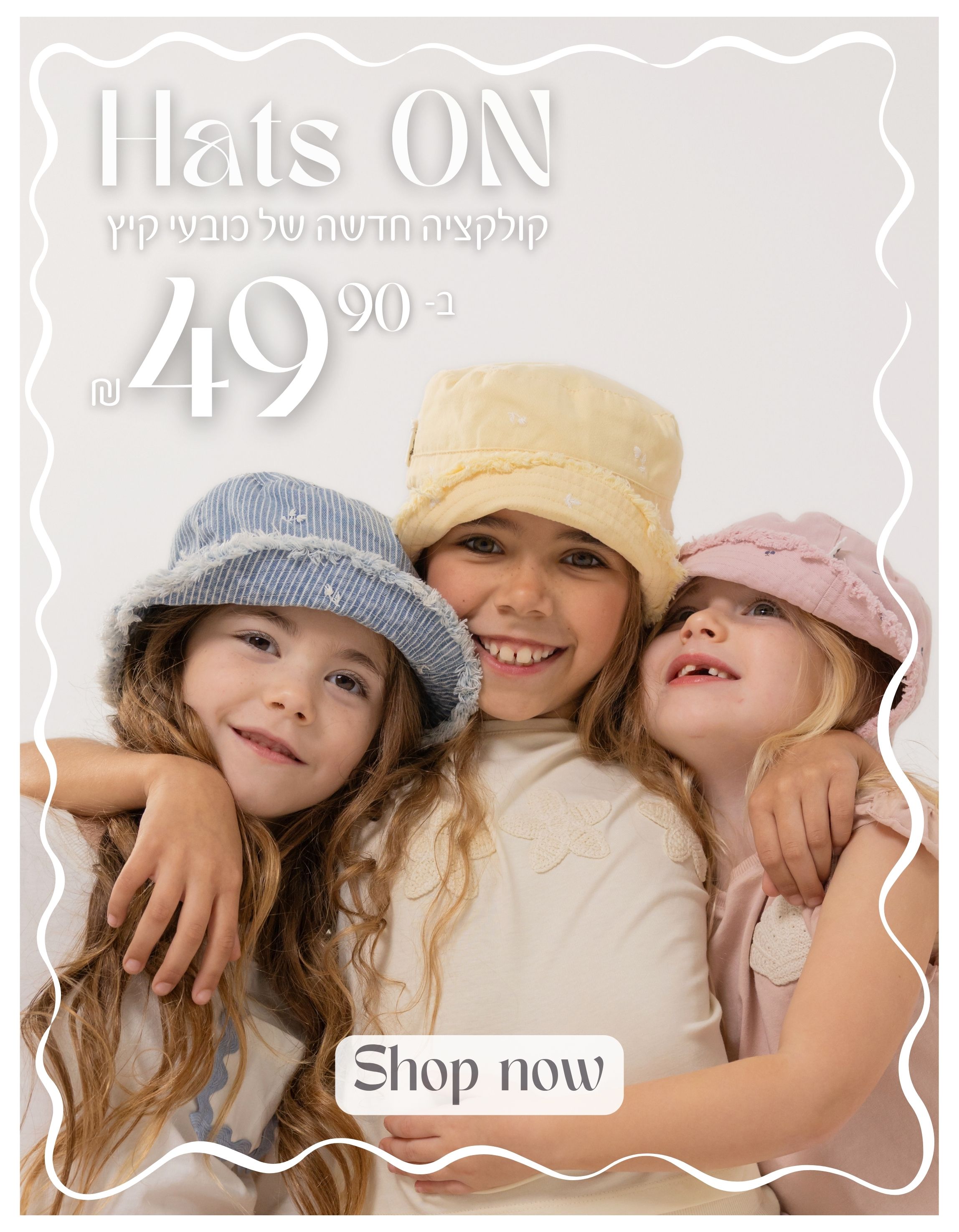 HATS ON - קולקציה חדשה של כובעי קיץ ב-49.90 SHOP NOW