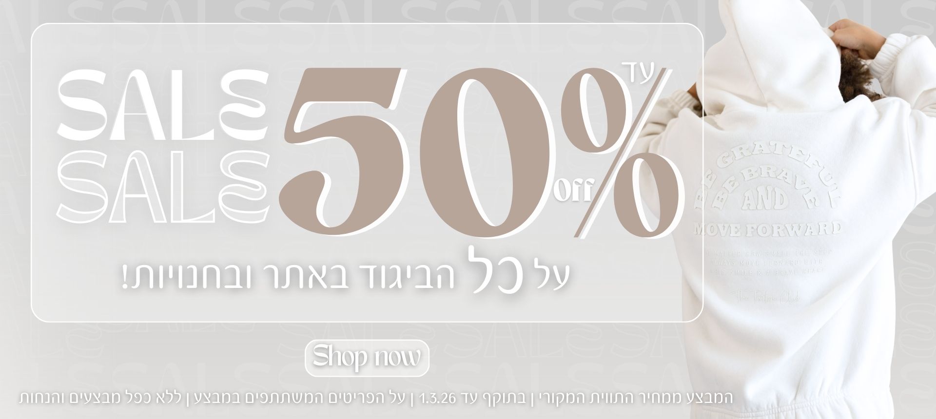 SALE עד 50% על כל הביגוד באתר ובחנויות. המבצע ממחיר התווית המקורי. בתוקף עד ה1/3/26. על הפריטים המשתתפים במבצע .ללא כפל מבצעים והנחות.